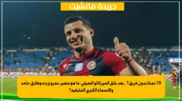 19 نجمًا بدون فريق؟.. بعد غلق الميركاتو الصيفي ما هو مصير عمرو وردة وطارق حامد والأسماء الكبرى المتبقية؟ 1